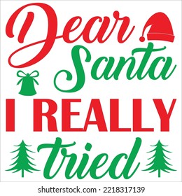 Dear Santa I really tried Merry Christmas shirt print template, funny Xmas shirt design, Santa Claus funny quotes typography design