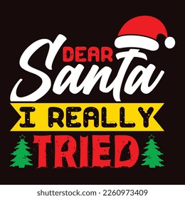 Dear Santa I Really Tried, Merry Christmas shirts Print Template, Xmas Ugly Snow Santa Clouse New Year Holiday Candy Santa Hat vector illustration for Christmas hand lettered