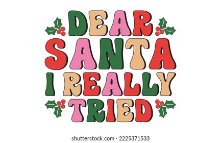 Dear santa i really tried Retro christmas, Christmas svg, Retro Christmas svg design bundle, T shirt Calligraphy phrase for Christmas, Hand drawn lettering for Xmas greetings cards, invitations, Good 