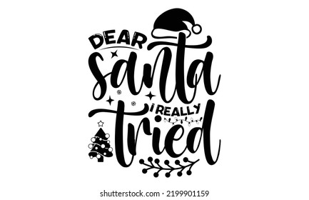 Dear santa I really tried-Christmas t shirt Typography, Silhouette, Christmas SVG Cut Files for T-shirt, mug, poster and more, Good for, mug, gift, printing press