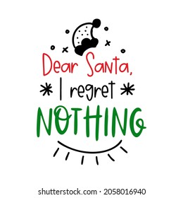 Dear Santa, I regret nothing. Christmas funny quote. Vector card with cute text. Doodle style. Typography about Santa. Isolated on white background. 