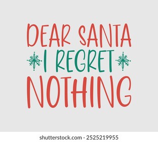 Dear Santa I Regret Nothing, Christmas Cutie, Christmas Design, Hand drawn lettering phrase isolated on white background, Calligraphy T-shirt design, EPS,  Files for Cutting, bag, cups, card