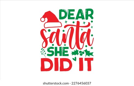 Dear santa she did it- Christmas SVG Design, Hand drawn lettering phrase isolated on white background, typography for prints on bags, posters