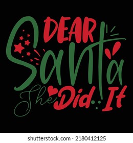Dear Santa She Did It Merry Christmas shirt print template, funny Xmas shirt design, Santa Claus funny quotes typography design