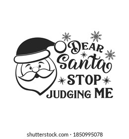 Dear Santa Stop judging me positive slogan inscription. Christmas postcard, New Year, banner lettering. Illustration for prints on t-shirts and bags, posters, cards. Christmas phrase.