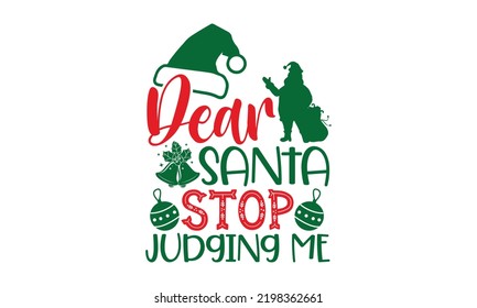 Dear Santa Stop Judging Me - Christmas t-shirt design, Funny Quote EPS, Cut File For Cricut, Handmade calligraphy vector illustration, Hand written vector sign, SVG