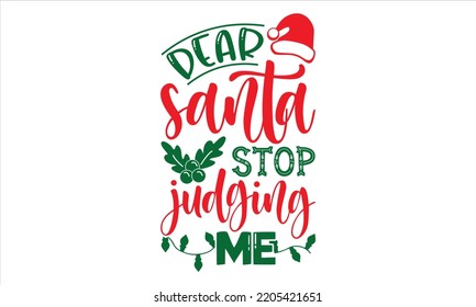 Dear Santa Stop Judging Me - Christmas T shirt Design, Hand drawn vintage illustration with hand-lettering and decoration elements, Cut Files for Cricut Svg, Digital Download
