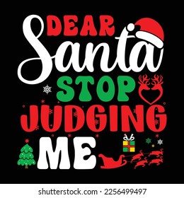 Dear Santa Stop judging Me, Merry Christmas shirts Print Template, Xmas Ugly Snow Santa Clouse New Year Holiday Candy Santa Hat vector illustration for Christmas hand lettered