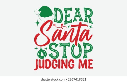Dear Santa Stop Judging Me - Christmas T-shirt Design, Hand drawn lettering phrase, Illustration for prints on t-shirts, bags, posters, cards and Mug.
