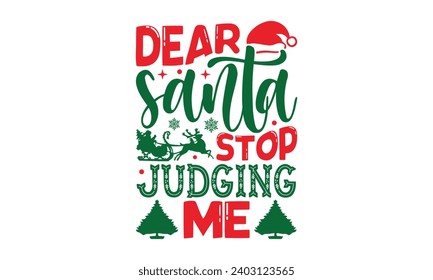 Dear Santa Stop Judging Me - Christmas T-Shirt design, Files for Cutting, For the design of postcards, Cutting Cricut and Silhouette, EPS 10.