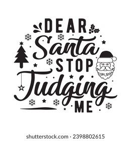 Dear santa stop judging me,Funny Christmas t shirt design Bundle, Christmas, Merry Christmas , Winter, Xmas, Holiday and Santa, Commercial Use, Cut Files Cricut, Silhouette, eps, dxf, png