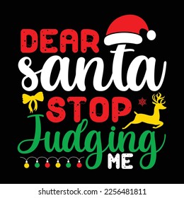 Dear Santa stop Judging, Merry Christmas shirts Print Template, Xmas Ugly Snow Santa Clouse New Year Holiday Candy Santa Hat vector illustration for Christmas hand lettered
