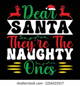Dear Santa They Re The Naughty Ones; Merry Christmas shirts Print Template, Xmas Ugly Snow Santa Clouse New Year Holiday Candy Santa Hat vector illustration for Christmas hand lettered svg
