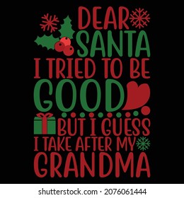 Dear Santa I Tried To Be Good But I Guess I Take After My Grandma, Ugly Christmas Sweater, Dear Santa, Christmas Day Shirt