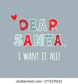 Dear Santa, I want it all! The hand drawing inspirational saying in ugly sweater style alphabet. Can be used for card, mug, brochure, poster, t-shirt, phone case etc. Quote about winter and Christmas.