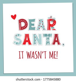 Dear Santa, It wasn't me! The hand drawing inspirational saying in ugly sweater style alphabet. Can be used for card, mug, brochure, poster, t-shirt, phone case etc. Quote about winter and Christmas.