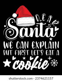 DEAR SANTA WE CAN EXPLAIN BUT FIRST LET'S EAT A COOKIE TSHIRT DESIGN
