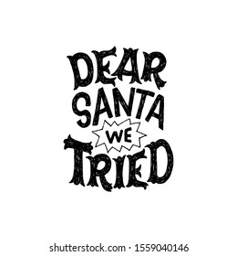 Dear Santa We Tried funny and joyful hand lettering phrase in black and white. Sum up end of year handwritten expression. Typographic calling for winter holiday presents. Teamwork message. Vector