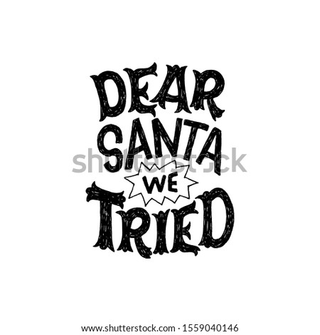 Dear Santa We Tried funny and joyful hand lettering phrase in black and white. Sum up end of year handwritten expression. Typographic calling for winter holiday presents. Teamwork message. Vector