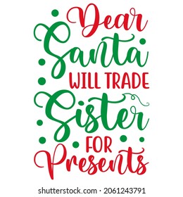 Dear Santa will trade sister for presents SVG Design  Typography, Silhouette, Christmas SVG Cut Files for using T-shirt, mug, poster, stickers, gift card, labels, stamp and more.