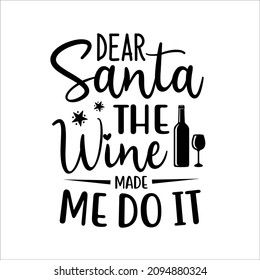 Dear Santa, the wine made me do it inspirational slogan inscription. Vector Christmas quotes. 
