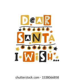Dear Santa I wish... colored lettering. Hand drawn grunge style typography with garland. Christmas, New Year quote. Xmas poster, postcard, greeting card design element