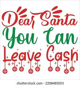 Dear Santa You Can Leave Cash, Merry Christmas shirts Print Template, Xmas Ugly Snow Santa Clouse New Year Holiday Candy Santa Hat vector illustration for Christmas hand lettered