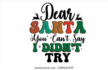 Dear Santa You Can't Say I Didn't Try Retro T-Shirt Design