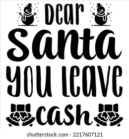 Dear Santa you leave cash Merry Christmas shirt print template, funny Xmas shirt design, Santa Claus funny quotes typography design