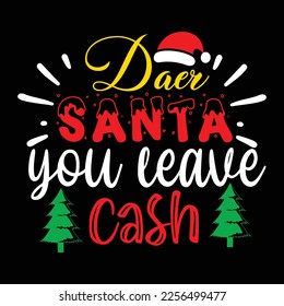Dear Santa You Leave Cash, Merry Christmas shirts Print Template, Xmas Ugly Snow Santa Clouse New Year Holiday Candy Santa Hat vector illustration for Christmas hand lettered svg