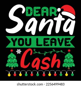 Dear Santa You Leave Cash, Merry Christmas shirts Print Template, Xmas Ugly Snow Santa Clouse New Year Holiday Candy Santa Hat vector illustration for Christmas hand lettered svg