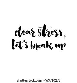 Dear stress, let's break up. Inspirational saying about anxiety, emotional problems. Brush lettering, black letters isolated on white background.