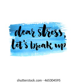 Dear Stress, Let's Break Up. Inspiration Quote About Anxiety, Emotional Problems. Brush Lettering Handwritten On Blue Watercolor Background.