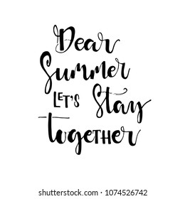 Dear Summer let's stay together phrase for card. Hand drawn ink illustration phrase for prints and posters, invitation and greeting cards. Handwritten modern brush calligraphy.