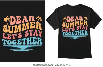 Dear Summer Let's Stay Together, Summer Quote Design, Summer Typography Vector For T-Shirt Banner Hoodie Etc