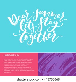 Dear summer, let's stay together. Hand drawn lettering. Modern calligraphy. Ink illustration. Design for banner, poster, card, invitation, flyer, brochure, t-shirt. Vector. Isolated