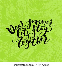 Dear summer, let's stay together. Hand drawn lettering. Modern calligraphy. Ink illustration. Design for banner, poster, card, invitation, flyer, brochure, t-shirt. Vector. Isolated