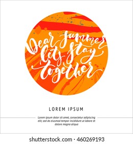 Dear summer, let's stay together. Hand drawn lettering. Modern calligraphy. Ink illustration. Design for banner, poster, card, invitation, flyer, brochure, t-shirt. Vector. Isolated