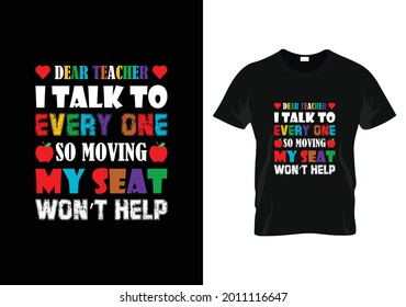 dear teacher i talk  to every one so moving my seat won't help t-shirt. teacher day t-shirt
