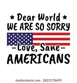 Dear World We are So Sorry love, sane Americans