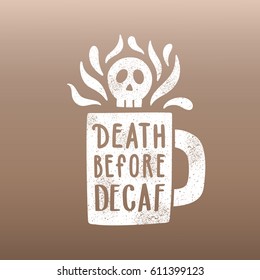 Death before decaf. Cup silhouette and hand drawn lettering.