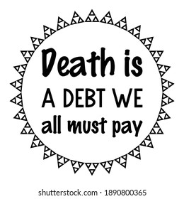  Death is a debt we all must pay. Vector Quote
