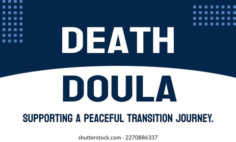 death doula: End-of-life caregiver who offers emotional support and practical guidance to the dying and their families.