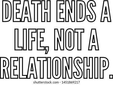 Death ends a life not a relationship outlined text art