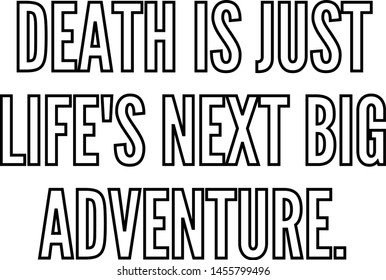 Death is just life's next big adventure