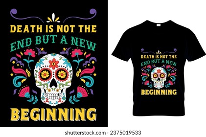 Death is Not the  End but a New  Beginning   Mexican holiday Day of the dead t shirt design.  