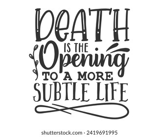 Death is the opening to a more subtle life