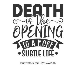 Death is the opening to a more subtle life