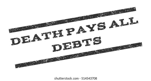 Death Pays All Debts watermark stamp. Text tag between parallel lines with grunge design style. Rubber seal stamp with dust texture. Vector gray color ink imprint on a white background.