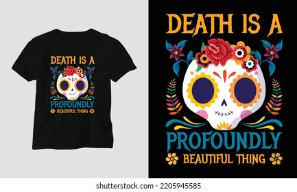 Death is a profoundly beautiful thing - Dia de los muertos Special T-shirt Design vector. Best use for T-Shirt, mag, sticker, wall mat, etc. Festival, Death, skull, Mexican. Day of death